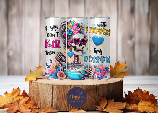 If You Can’t Kill Them With Kindness Try Poison Tumbler