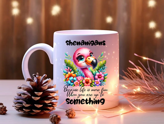 Shenanigans Because Life Is More Fun When &ou Are Up To Something Mug