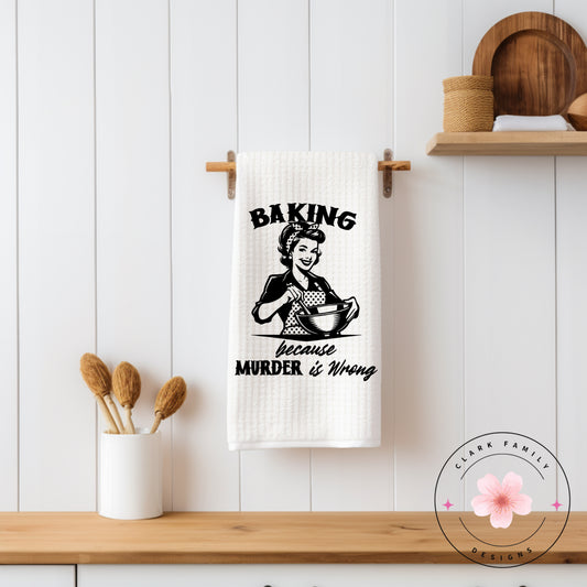 Baking because murder is wrong - towel