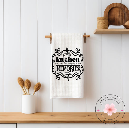 In this kitchen we make messes and memories - towel