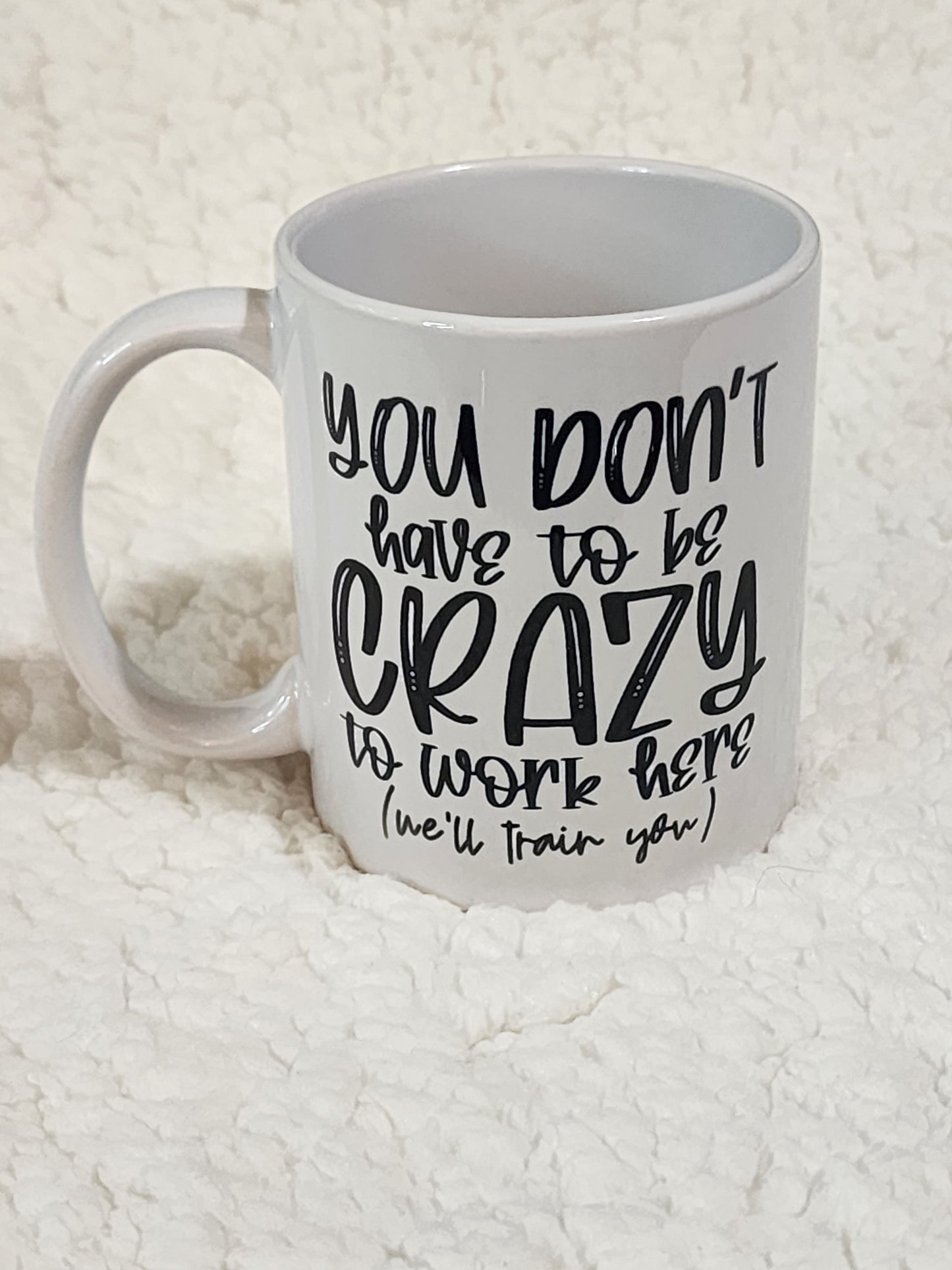 You dont have to be crazy to work here we'll train you mug