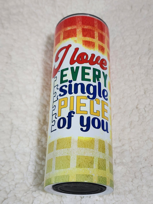 I love every single piece of you tumbler